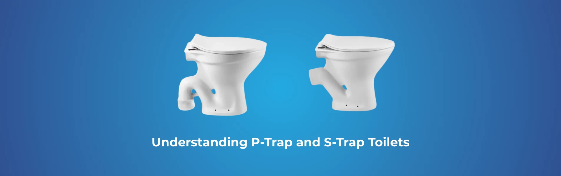 Understanding P-Trap and S-Trap Toilets: Which Is Best for Your Bathroom?
